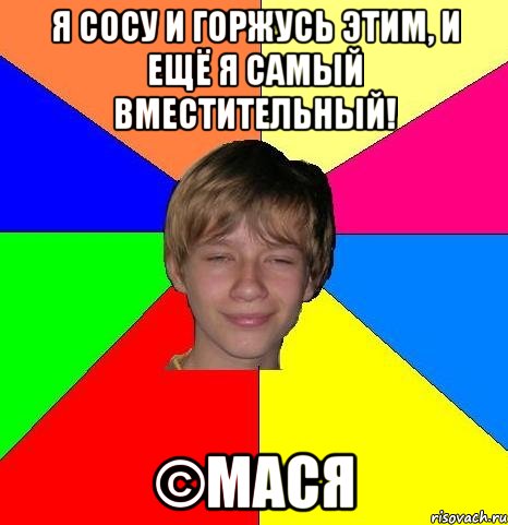 Я сосу и горжусь этим, и ещё я самый вместительный! ©Мася, Мем Укуренный школьник