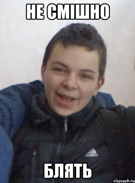 Не смішно блять