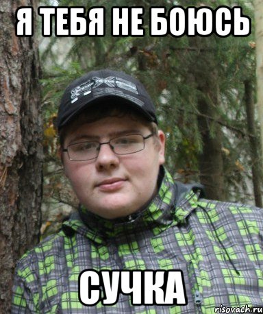 Я ТЕБЯ НЕ БОЮСЬ СУЧКА