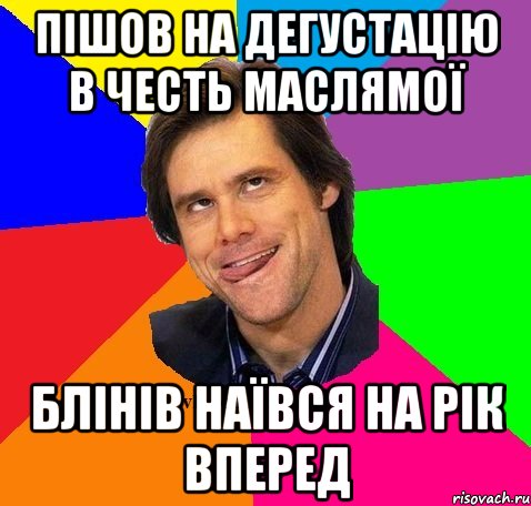 Пішов на дегустацію в честь маслямої блінів наївся на рік вперед