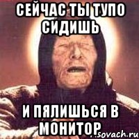 Сейчас ты тупо сидишь и пялишься в монитор, Мем Ванга (цвет)