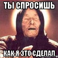 ТЫ спросишь как я это сделал, Мем Ванга (цвет)