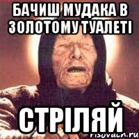 бачиш мудака в золотому туалеті СТРІЛЯЙ, Мем Ванга (цвет)