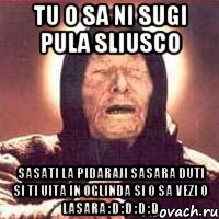 tu o sa ni sugi pula sliusco sasati la pidaraji sasara duti si ti uita in oglinda si o sa vezi o lasara :D :D :D :D, Мем Ванга (цвет)
