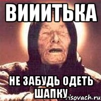 ВИИИТЬКА НЕ ЗАБУДЬ ОДЕТЬ ШАПКУ, Мем Ванга (цвет)