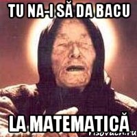 tu na-i să da bacu la Matematică, Мем Ванга (цвет)