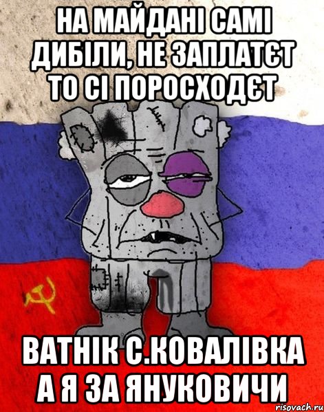 на майдані самі дибіли, не заплатєт то сі поросходєт ватнік с.ковалівка а я за януковичи, Мем Ватник