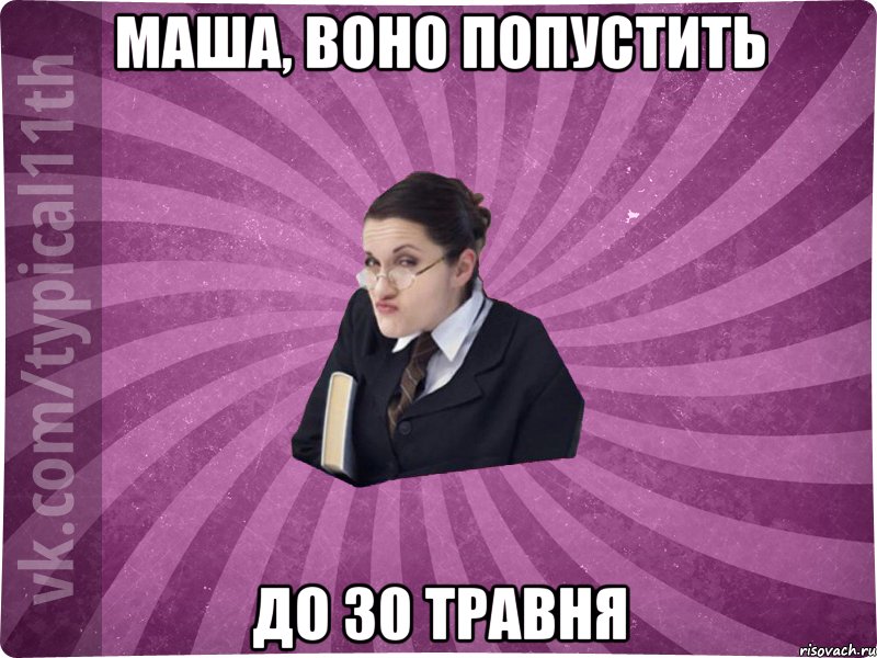 Маша, воно попустить до 30 травня