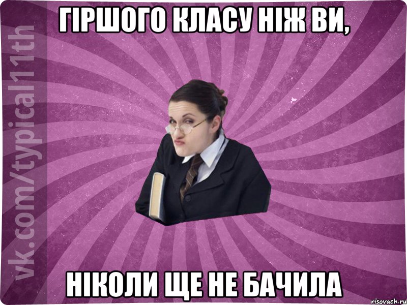гіршого класу ніж ви, ніколи ще не бачила