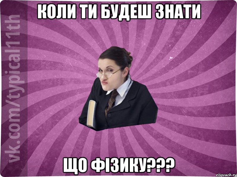 Коли ти будеш знати що фізику???