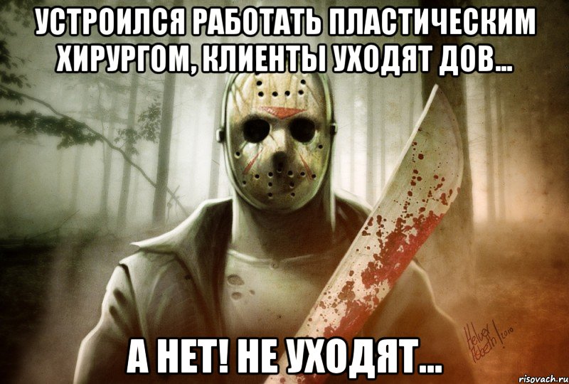 Устроился работать пластическим хирургом, клиенты уходят дов... А нет! Не уходят...