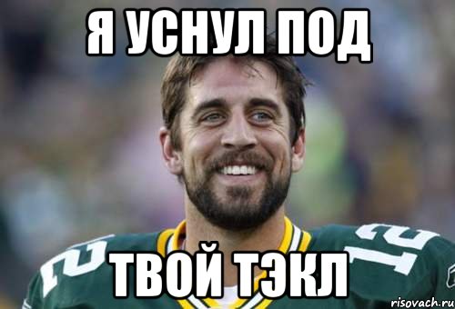 Я уснул под твой тэкл