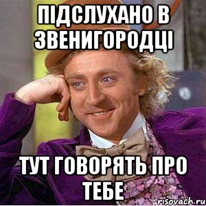 підслухано в Звенигородці тут говорять про тебе, Мем Ну давай расскажи (Вилли Вонка)