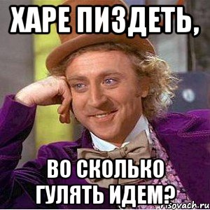 харе пиздеть, во сколько гулять идем?, Мем Ну давай расскажи (Вилли Вонка)