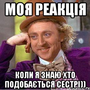 Моя реакція коли я знаю хто подобається сестрі)), Мем Ну давай расскажи (Вилли Вонка)