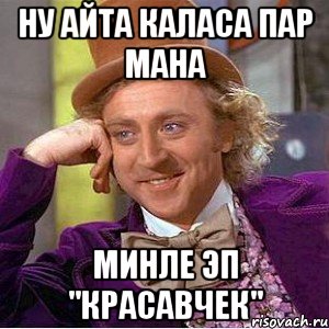 Ну айта каласа пар мана МИНЛЕ ЭП "Красавчек", Мем Ну давай расскажи (Вилли Вонка)