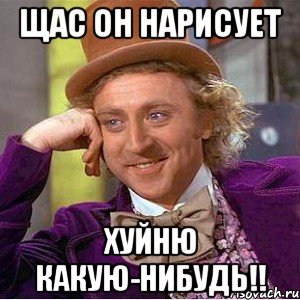 Щас он нарисует Хуйню какую-нибудь!!, Мем Ну давай расскажи (Вилли Вонка)