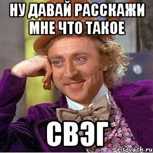 Ну давай расскажи мне что такое свэг, Мем Ну давай расскажи (Вилли Вонка)