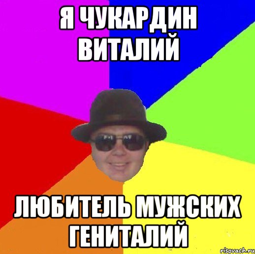 Я чукардин виталий любитель мужских гениталий