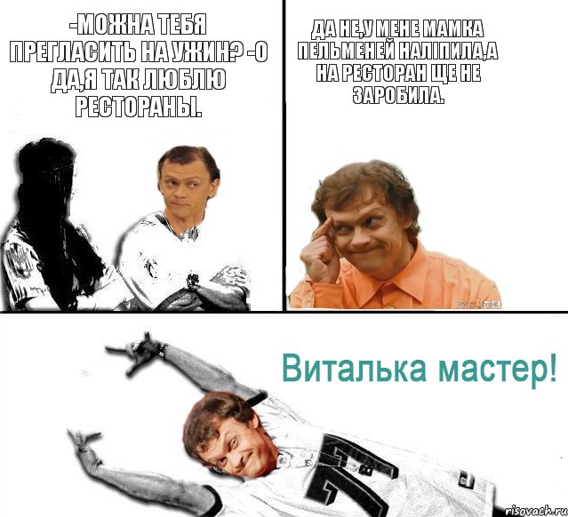 -Можна тебя прегласить на ужин? -О да,я так люблю рестораны. Да не,у мене мамка пельменей наліпила,а на ресторан ще не заробила., Комикс  Виталька