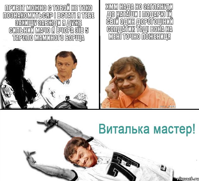 Привет можно с тобой не токо познакомиться? І встаті я тебе захищу завжди я дуже сильний мачо я вчора зїв 5 тарєло маминого борща Хмм нада но заглянути до Наташи і подарю їй свій один дорогоціний солдатик тоді вона на мені точно пожениця, Комикс  Виталька