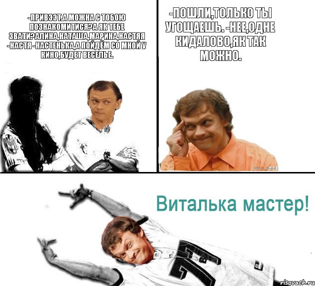 -Привээт.А можна с тобою познакомитися?А як тебе звати?Алина,Наташа,Марина,Настяя -Настя -Настенька,а пойдём со мной у кино,будет веселье. -Пошли,только ты угощаешь. -Нее,одне кидалово,як так можно., Комикс  Виталька