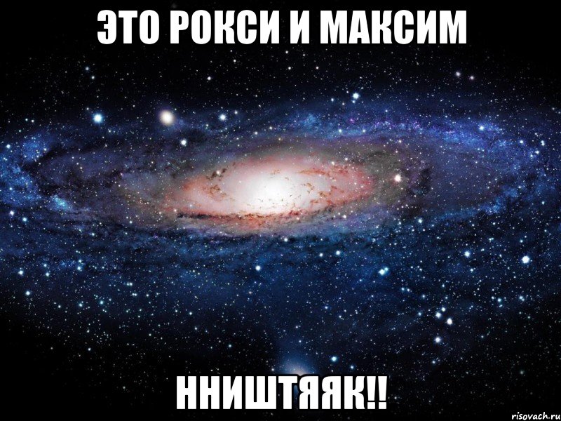 это Рокси и Максим НништЯяк!!, Мем Вселенная