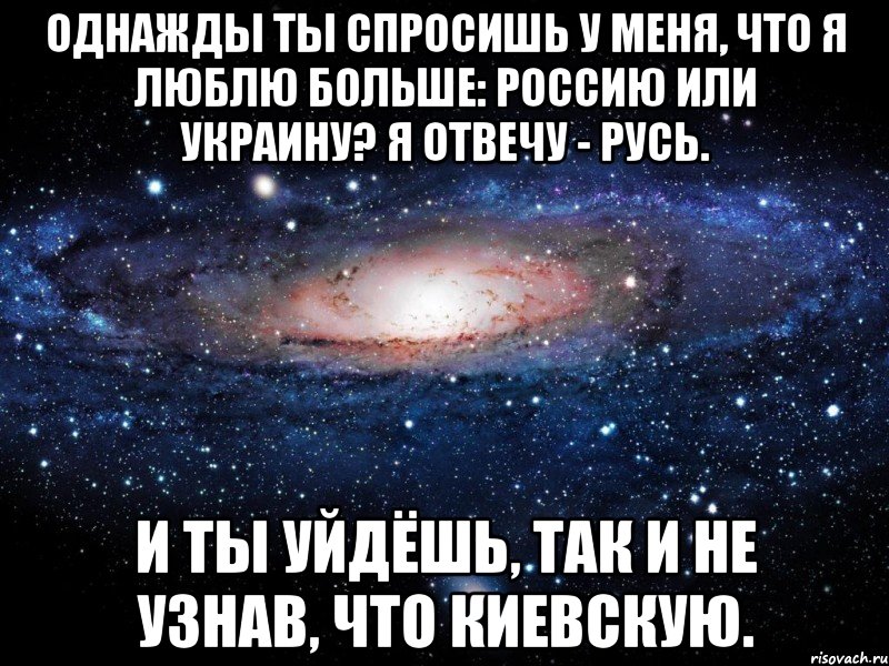 однажды ты спросишь у меня, что я люблю больше: россию или украину? я отвечу - русь. И ты уйдёшь, так и не узнав, что киевскую., Мем Вселенная