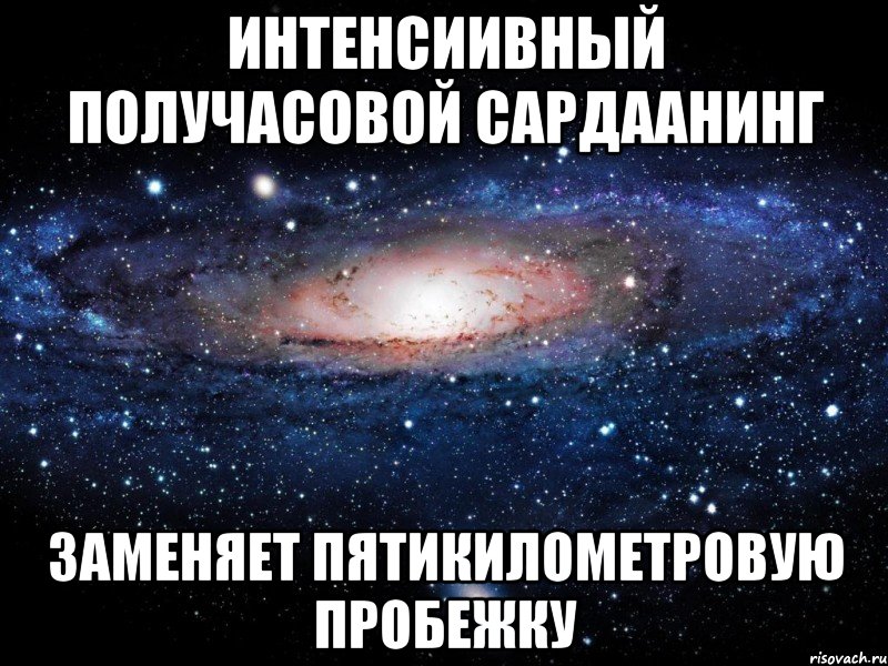 Интенсиивный получасовой сардаанинг заменяет пятикилометровую пробежку, Мем Вселенная