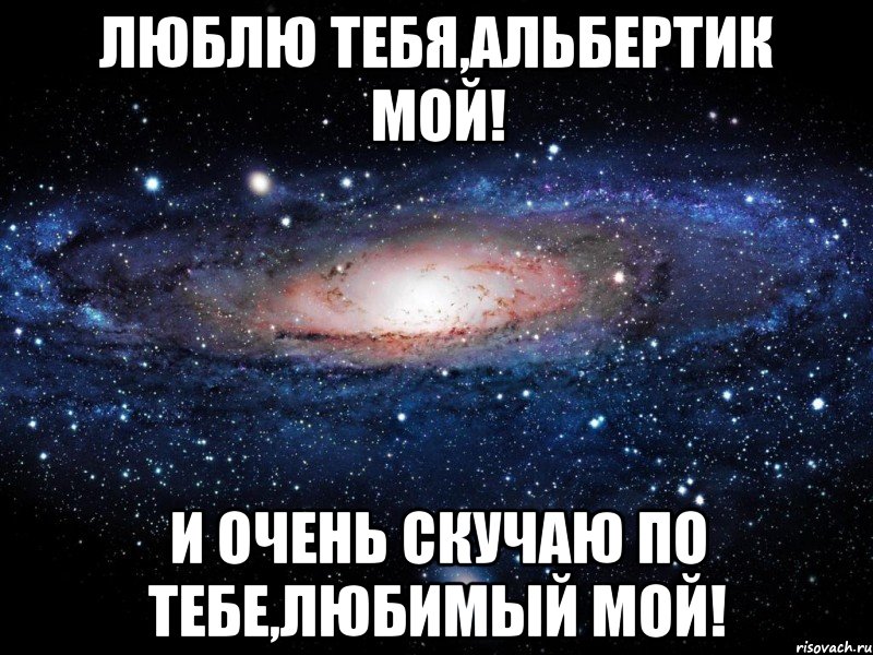 люблю тебя,Альбертик мой! и очень скучаю по тебе,любимый мой!, Мем Вселенная