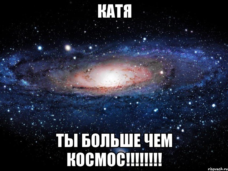 Катя Ты больше чем космос!!!!!!!!, Мем Вселенная