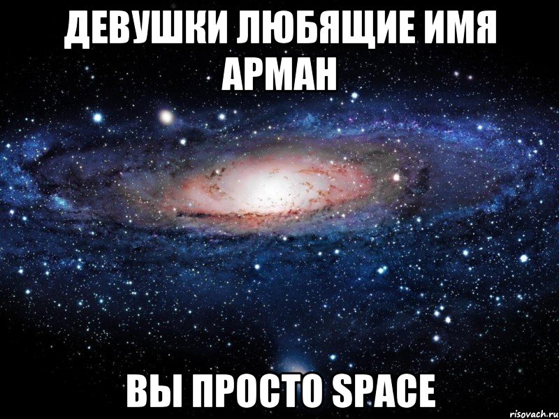 Девушки любящие имя Арман Вы просто Space, Мем Вселенная