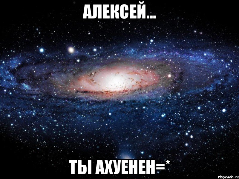 Алексей... Ты ахуенен=*, Мем Вселенная