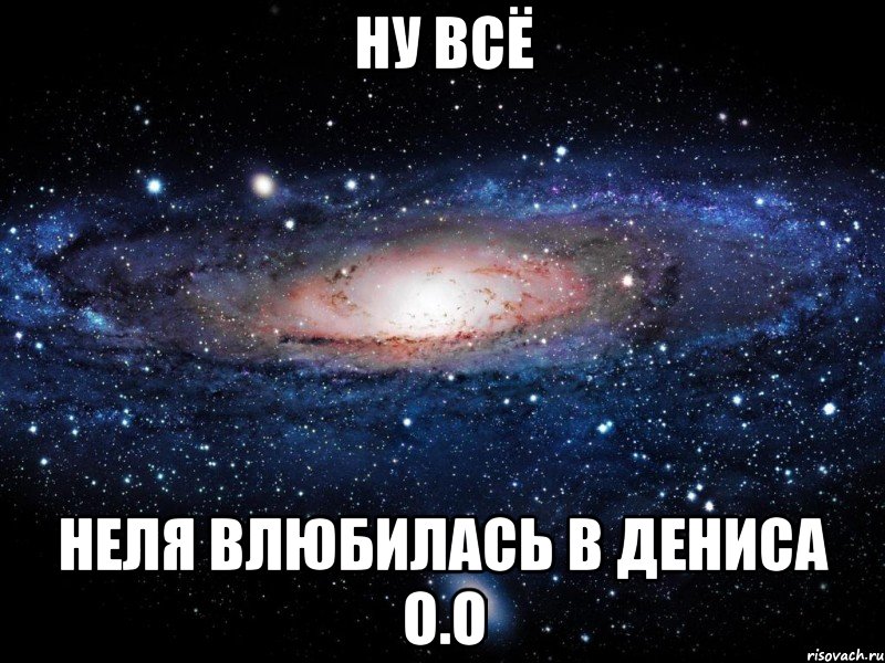 Ну всё Неля влюбилась в Дениса О.о, Мем Вселенная