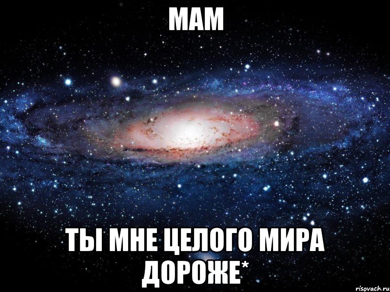 Мам ты мне целого мира дороже*, Мем Вселенная