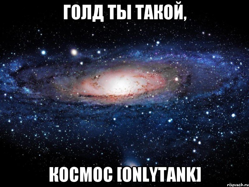 Голд ты такой, космос [OnlyTank], Мем Вселенная