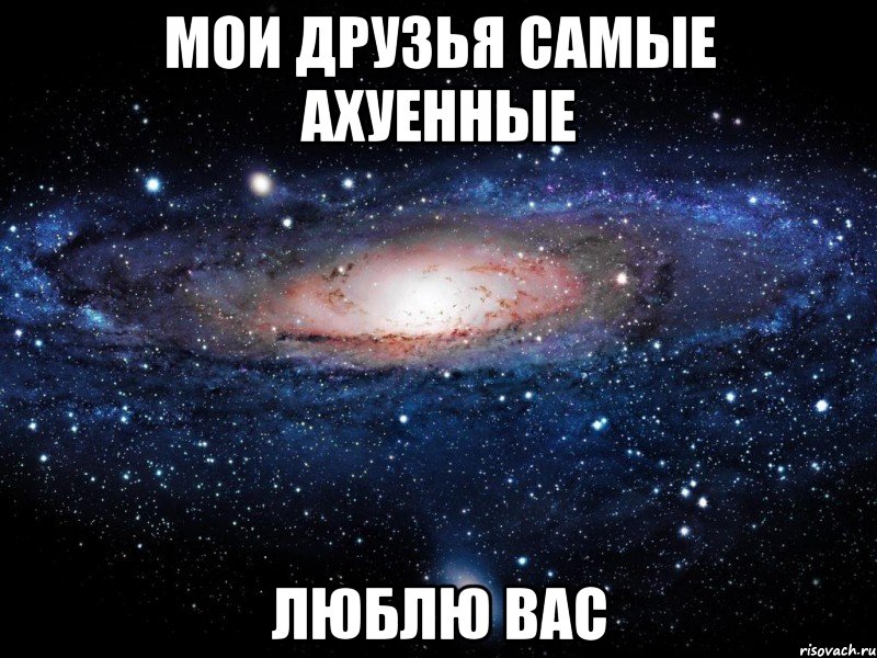 мои друзья самые ахуенные люблю вас, Мем Вселенная