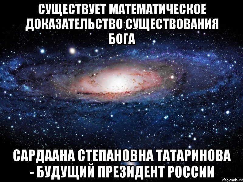 Существует математическое доказательство существования Бога Сардаана Степановна Татаринова - будущий Президент России, Мем Вселенная