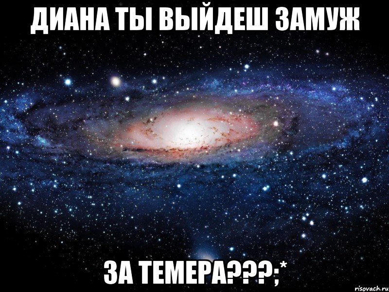 ДИАНА ТЫ ВЫЙДЕШ ЗАМУЖ ЗА ТЕМЕРА???;*, Мем Вселенная