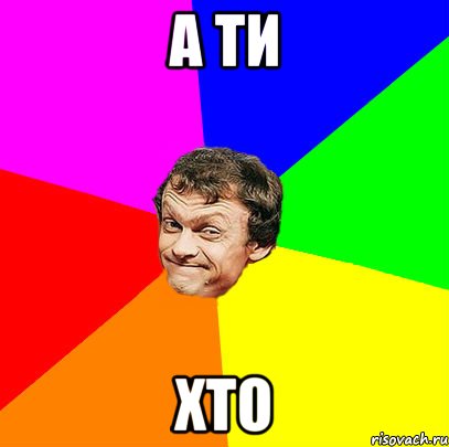 А ти ХТО