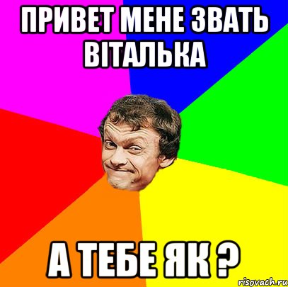 Привет мене звать Віталька А тебе як ?