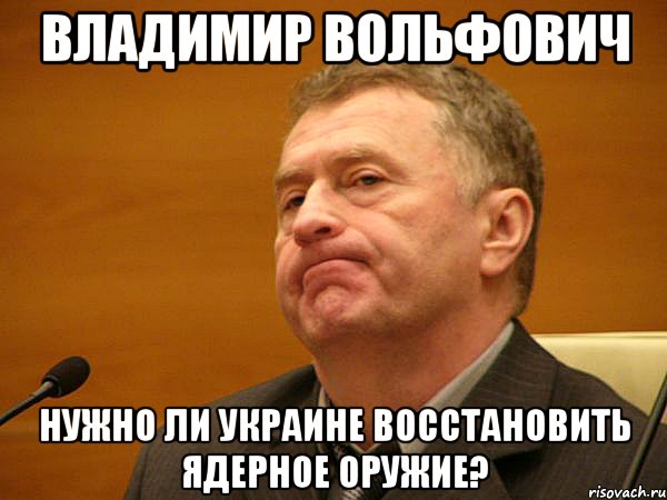 владимир вольфович нужно ли украине восстановить ядерное оружие?