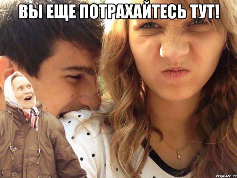 Вы еще потрахайтесь тут! , Мем Вы еще тут потрахайтесь