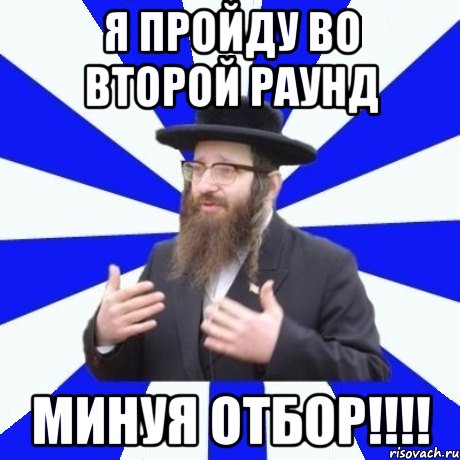 Я пройду во второй раунд минуя отбор!!!!