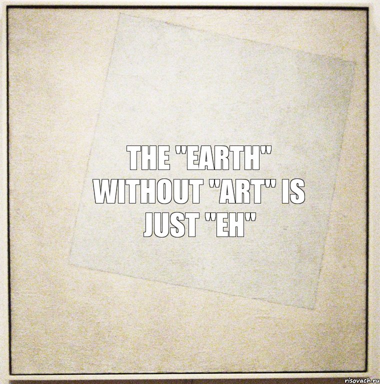 The "EARTH" without "ART" is just "EH"