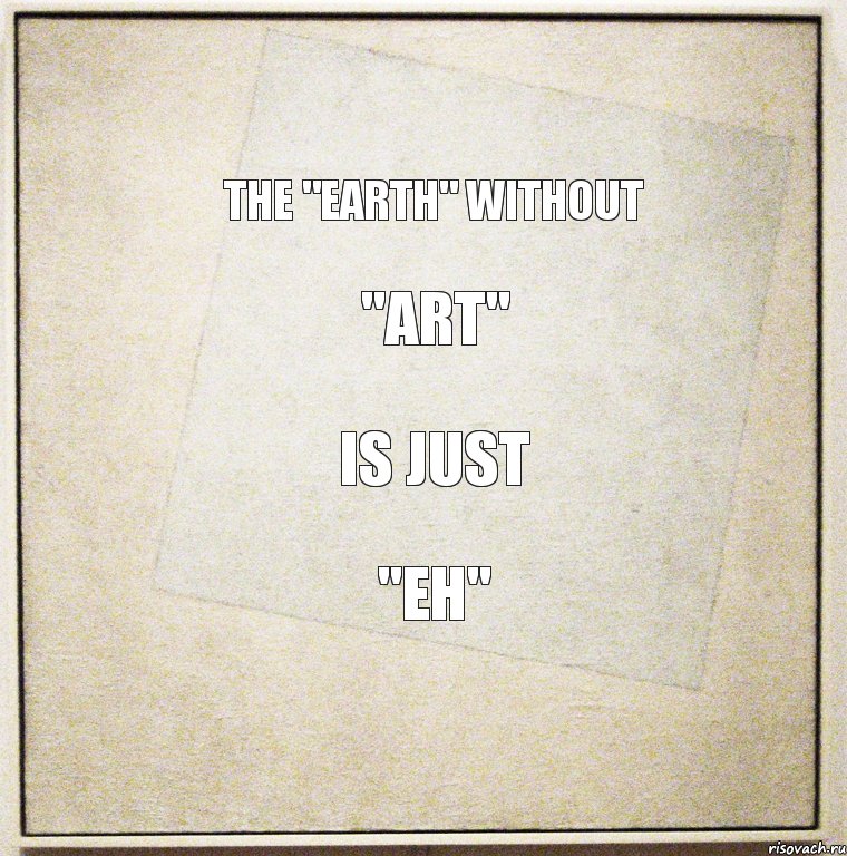 The "EARTH" without "ART" is just "EH"