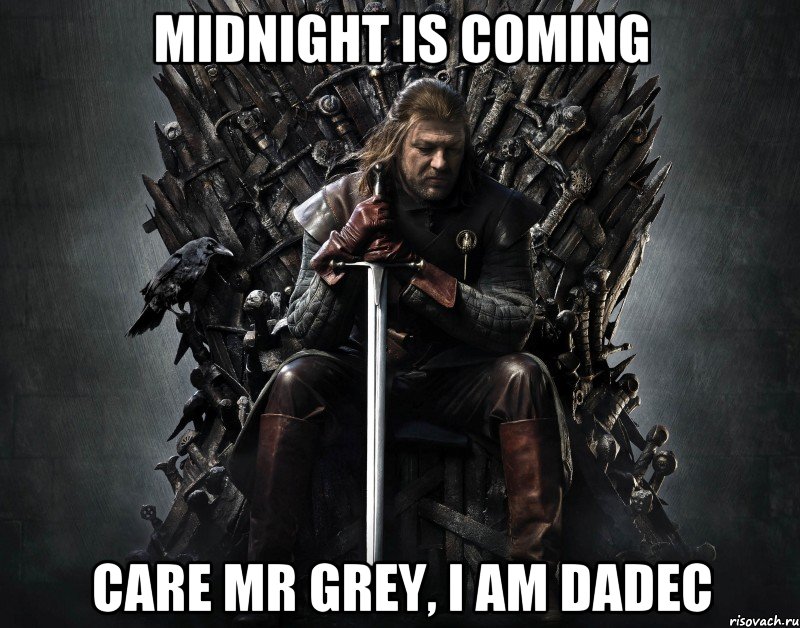 MIDNIGHT IS COMING CARE MR GREY, I AM DADEC
