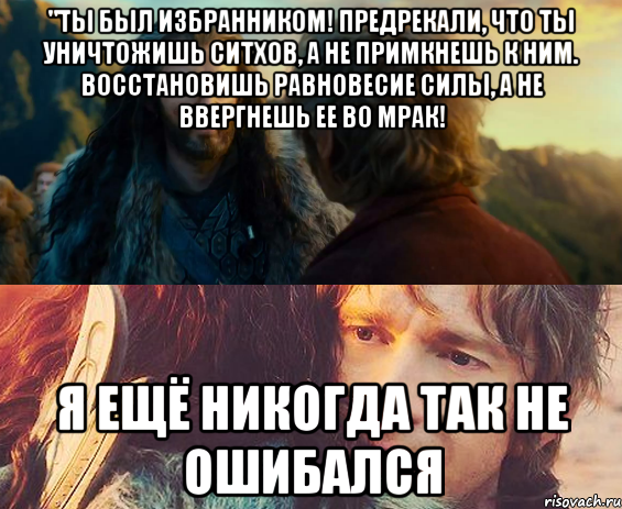 "Ты был Избранником! Предрекали, что ты уничтожишь ситхов, а не примкнешь к ним. Восстановишь равновесие Силы, а не ввергнешь ее во мрак! Я ещё никогда так не ошибался, Комикс Я никогда еще так не ошибался