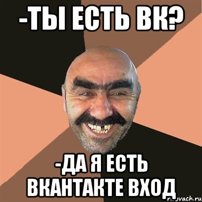 -Ты есть вк? -да я есть вкантакте вход, Мем Я твой дом труба шатал