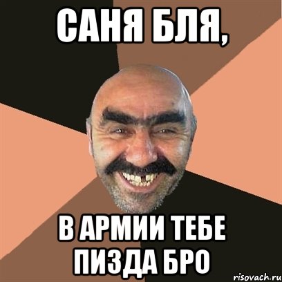 саня бля, в армии тебе пизда бро, Мем Я твой дом труба шатал